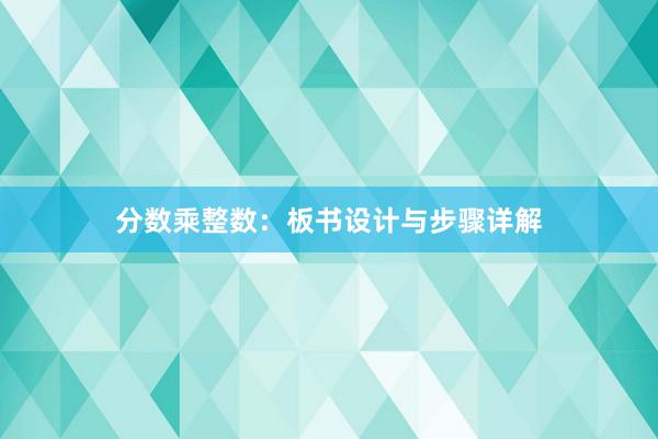 分数乘整数：板书设计与步骤详解